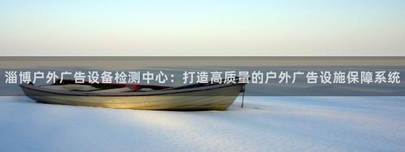 杏宇平台主管：淄博户外广告设备检测中心：