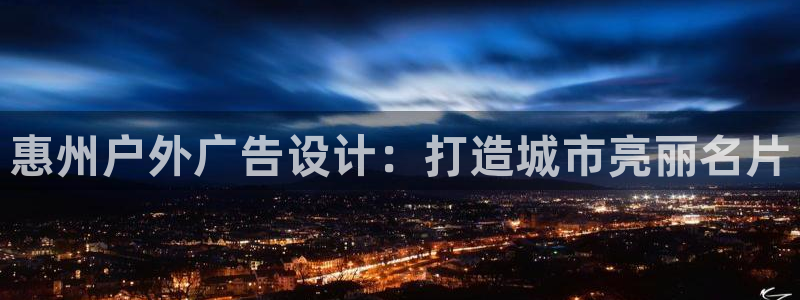 杏宇平台代理怎么样：惠州户外广告设计：打