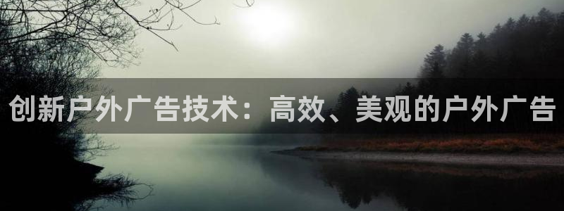 杏宇平台开户：创新户外广告技术：高效、美