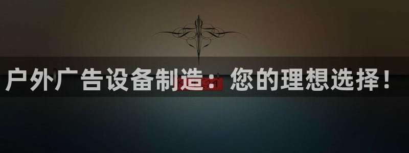 杏宇平台是什么：户外广告设备制造：您的理想选择！