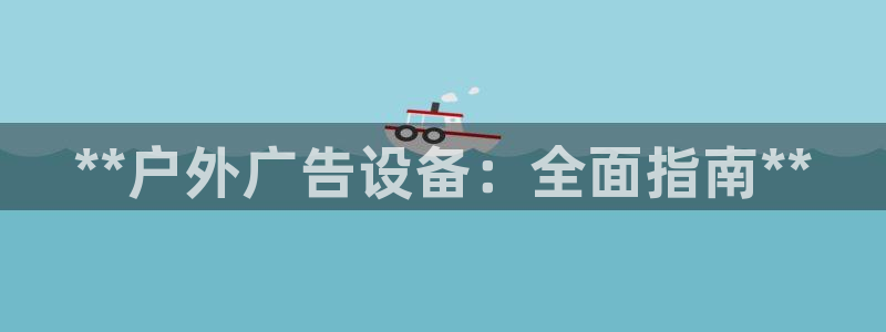 杏宇平台是什么：**户外广告设备：全面指南**