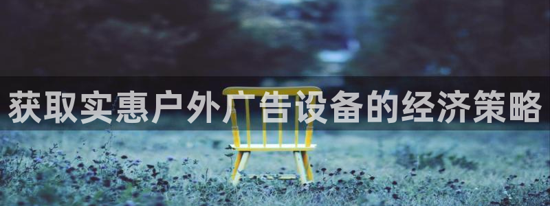 杏宇平台代理怎么样啊：获取实惠户外广告设备的经济策略