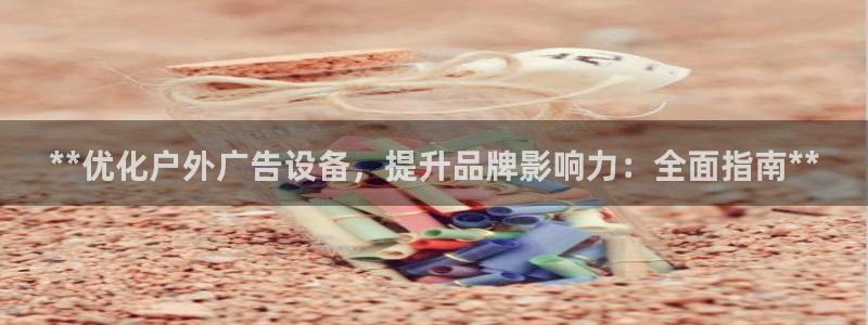 杏宇平台客服：**优化户外广告设备，提升品牌影响力：全面指南**