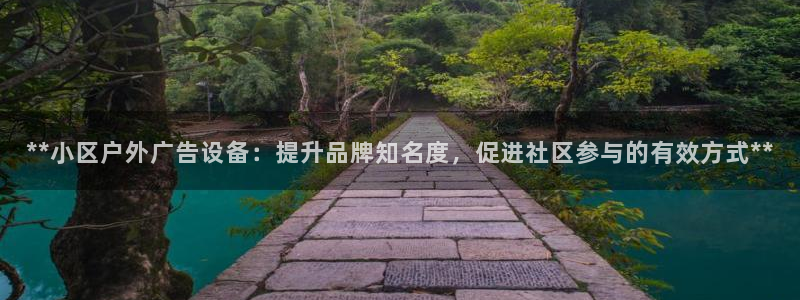 杏宇平台登陆：**小区户外广告设备：提升品牌知名度，促进社区参与的有效方式**