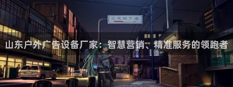 杏宇平台怎么样：山东户外广告设备厂家：智